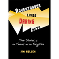 Adventurous Lives, Daring Acts: True Stories of the Famous and the Forgotten - Paperback