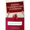 Raising Leaders in The Classroom: A Student-Teacher Handbook - Paperback