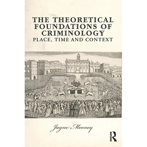 The Theoretical Foundations of Criminology: Place, Time and Context - Paperback