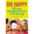 Die Happy: 499 Things Every Guy's Gotta Do While He Still Can - Paperback