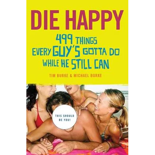 Die Happy: 499 Things Every Guy's Gotta Do While He Still Can - Paperback
