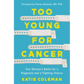 Too Young for Cancer: One Woman's Battle for a Diagnosis and a Fighting Chance - Hardcover
