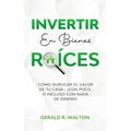 Invertir En Bienes Raíces: Cómo Duplicar El Valor de Tu Casa - ¡Con Poco, O Incluso Con NADA de Dinero! - Paperback