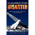 Cleared for Disaster: Ireland's Most Horrific Air Crashes - Paperback
