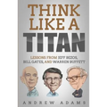 Think Like a Titan: Lessons from Jeff Bezos, Bill Gates and Warren Buffett - Paperback