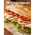 50 Premium Sandwiches for Every Taste - Paperback