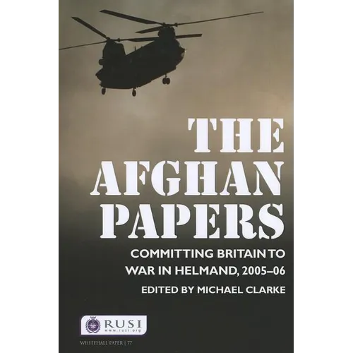 The Afghan Papers: Committing Britain to War in Helmand, 2005-06 - Paperback