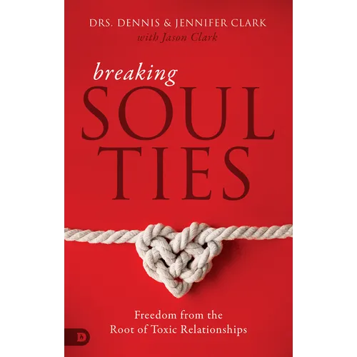 Breaking Soul Ties: Freedom from the Root of Toxic Relationships - Paperback