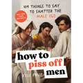 How to Piss Off Men: 109 Things to Say to Shatter the Male Ego - Paperback