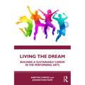 Living the Dream: Building a Sustainable Career in the Performing Arts - Paperback