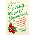 Eating for Beginners: An Education in the Pleasures of Food from Chefs, Farmers, and One Picky Kid - Paperback
