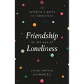 Friendship in the Age of Loneliness: An Optimist's Guide to Connection - Hardcover