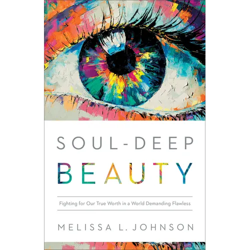 Soul-Deep Beauty: Fighting for Our True Worth in a World Demanding Flawless - Paperback