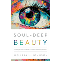 Soul-Deep Beauty: Fighting for Our True Worth in a World Demanding Flawless - Paperback