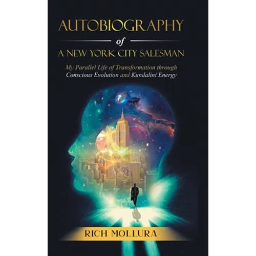 Autobiography of a New York City Salesman: My Parallel Life of Transformation Through Conscious Evolution and Kundalini Energy - Hardcover