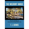 The Migrant Image: The Art and Politics of Documentary during Global Crisis - Paperback