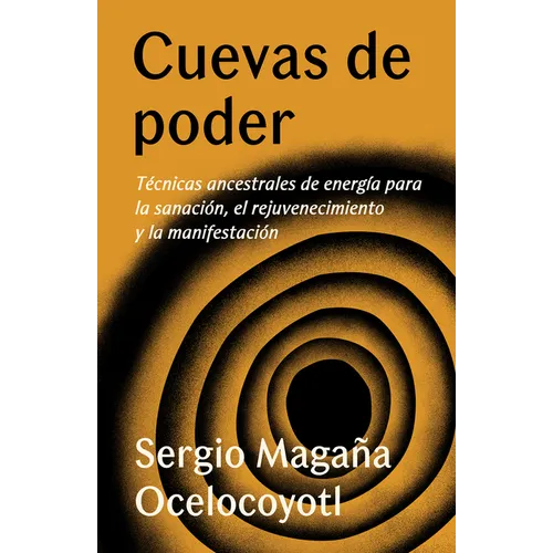 Cuevas de Poder: Técnicas Ancestrales de Energía Para La Sanación, El Rejuvenecimiento Y La Manifestación / Caves of Power: Ancient Energy Techniques: - Paperback
