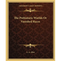 The Prehistoric Worlds Or Vanished Races - Paperback
