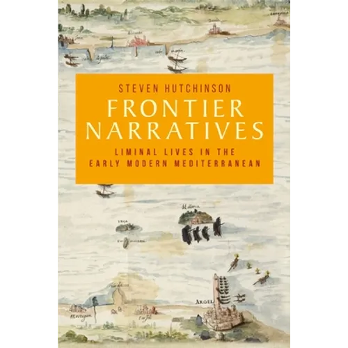 Frontier Narratives: Liminal Lives in the Early Modern Mediterranean - Paperback