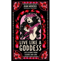 Live Like a Goddess: Life Lessons from Legends and Lore - Hardcover