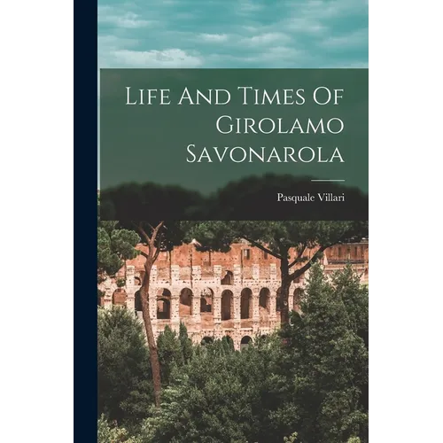 Life And Times Of Girolamo Savonarola - Paperback