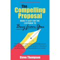The Compelling Proposal: Make it Easy for the Customer to Buy From You! - Paperback