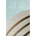 Frank Lloyd Wright and Ralph Waldo Emerson: Transforming the American Mind - Hardcover