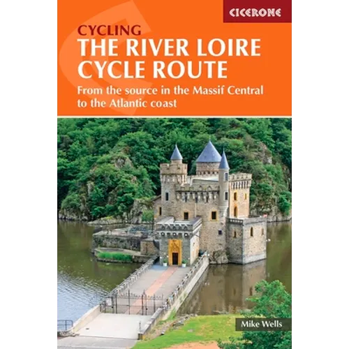 The River Loire Cycle Route: From the Source in the Massif Central to the Atlantic Coast - Paperback