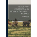 History Of Lawrence And Monroe Counties, Indiana: Their People, Industries, And Institutions - Paperback