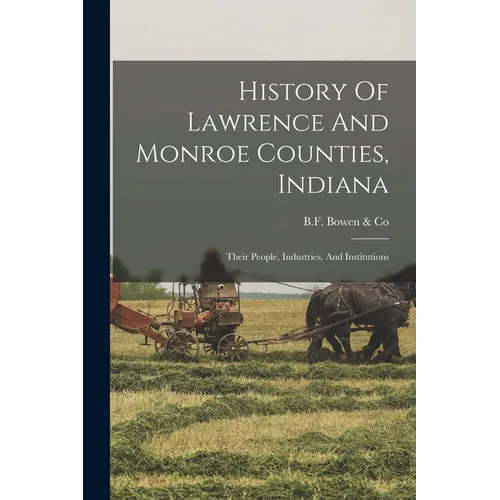 History Of Lawrence And Monroe Counties, Indiana: Their People, Industries, And Institutions - Paperback