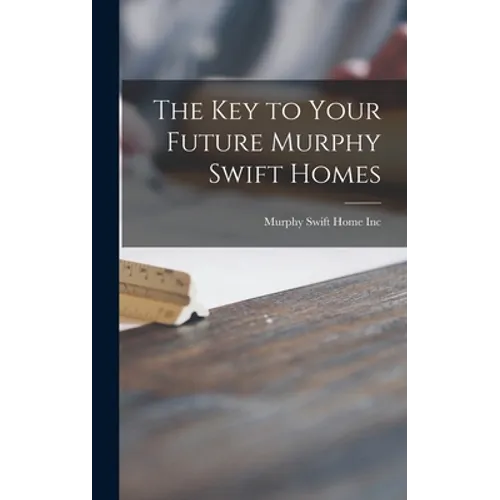 The Key to Your Future Murphy Swift Homes - Hardcover