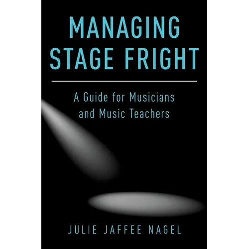 Managing Stage Fright: A Guide for Musicians and Music Teachers - Paperback