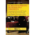 EL RECONOCIMIENTO DE VENEZUELA POR ESPAÑA (Interpretación histórica de una negociación diplomática del Tratado de Paz y Reconocimiento firmado entre E - Paperback