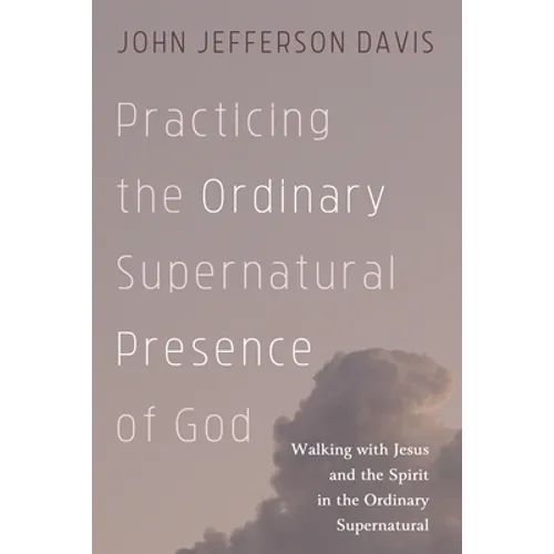 Practicing the Ordinary Supernatural Presence of God: Walking with Jesus and the Spirit in the Ordinary Supernatural - Hardcover