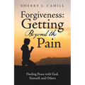 Forgiveness: Getting Beyond the Pain: Finding Peace with God, Yourself, and Others - Paperback