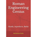 Roman Engineering Genius: Roads, Aqueducts, Baths - Paperback