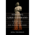 Singing Like Germans: Black Musicians in the Land of Bach, Beethoven, and Brahms - Hardcover