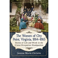 The Women of City Point, Virginia, 1864-1865: Stories of Life and Work in the Union Occupation Headquarters - Paperback