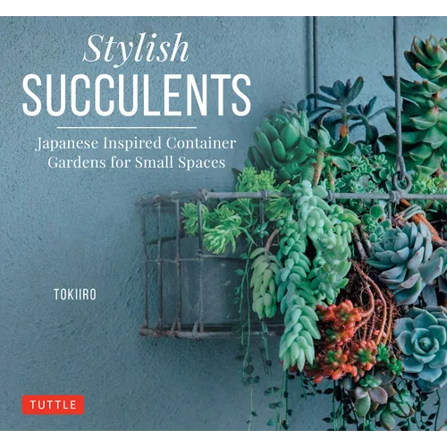 Stylish Succulents: Japanese Inspired Container Gardens for Small Spaces - Hardcover