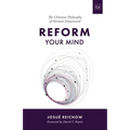 Reform Your Mind: The Philosophy of Herman Dooyeweerd - Paperback
