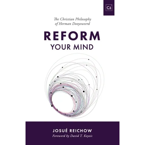 Reform Your Mind: The Philosophy of Herman Dooyeweerd - Paperback