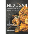 Mexican Independence Food Series: Set Yourself Free with 40 Unique Mexican Recipes - Paperback