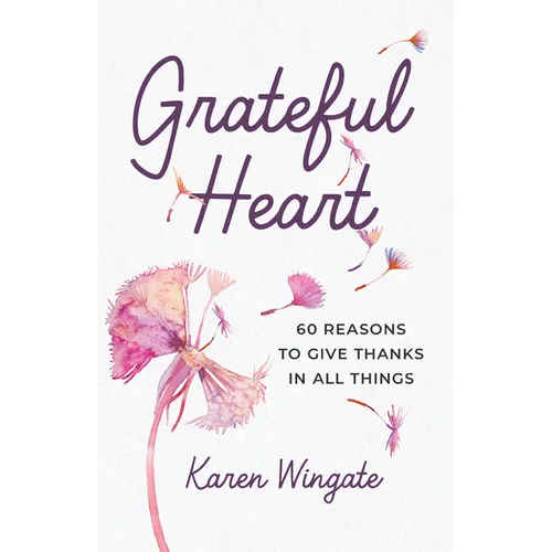 Grateful Heart: 60 Reasons to Give Thanks in All Things - Paperback