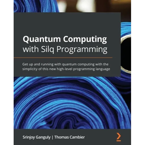 Quantum Computing with Silq Programming: Get up and running with quantum computing with the simplicity of this new high-level programming language - Paperback