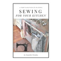 Sewing For Your Kitchen: 14 Simple Sewing Projects for the Kitchen - Paperback