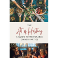 The Art of Hosting: A Guide to Memorable Dinner Parties - Paperback