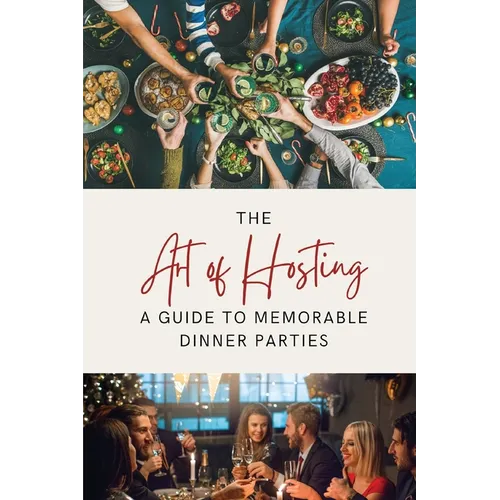 The Art of Hosting: A Guide to Memorable Dinner Parties - Paperback