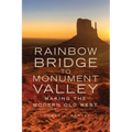 Rainbow Bridge to Monument Valley: Making the Modern Old West - Paperback