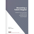 Becoming a Talent Magnet: Lessons from the Field on Attracting and Recruiting Great People - Hardcover