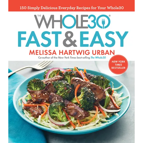 The Whole30 Fast & Easy Cookbook: 150 Simply Delicious Everyday Recipes for Your Whole30 - Hardcover